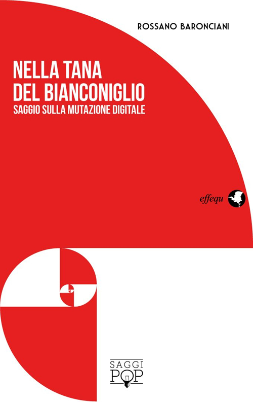 Nella tana del bianconiglio. Saggio sulla mutazione digitale