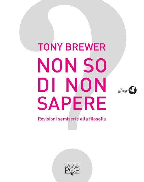 Non so di non sapere. Revisioni semiserie alla filosofia
