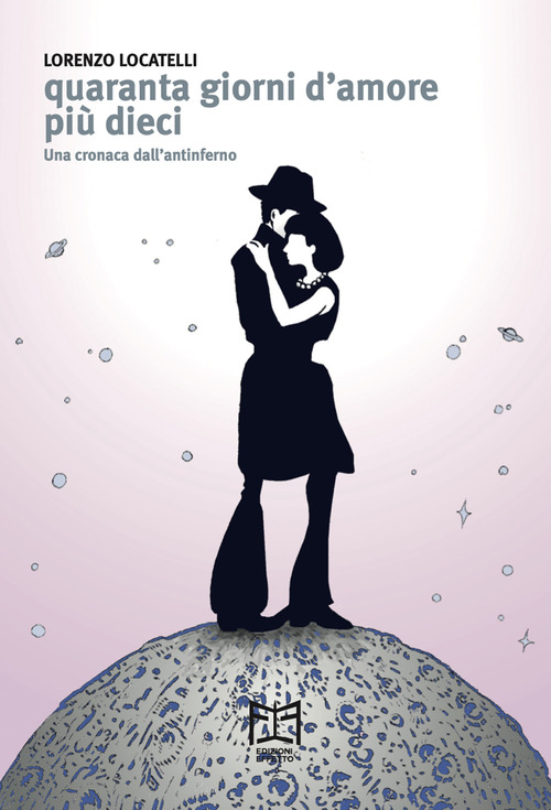 Quaranta giorni d'amore pi&ugrave; dieci. Una cronaca dall'antinferno