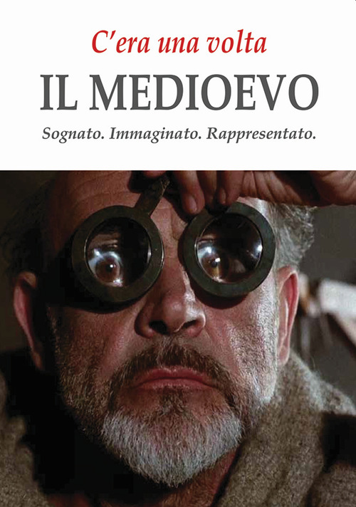 C'era una volta il Medioevo. Sognato. Immaginato. Rappresentato