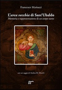L'arca vecchia di Sant'Ubaldo. Memoria e rappresentazione di un corpo santo