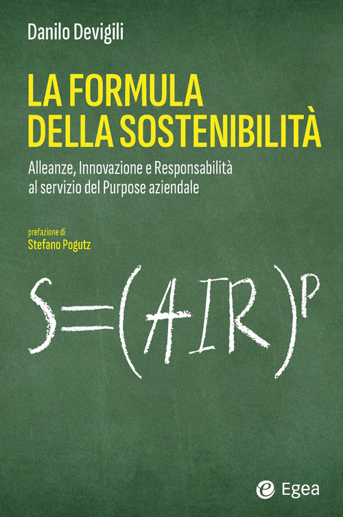 La formula della sostenibilit&agrave;. Alleanze, innovazione e responsabilit&agrave; al servizio del purpose aziendale