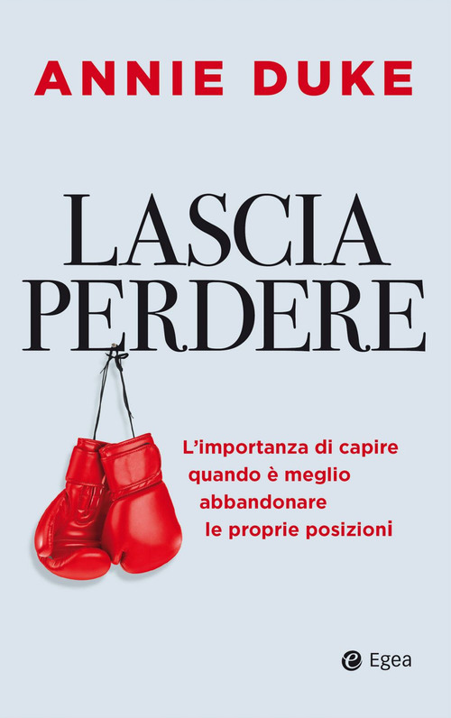 Lascia perdere. L'importanza di capire quando &egrave; meglio abbandonare le proprie posizioni