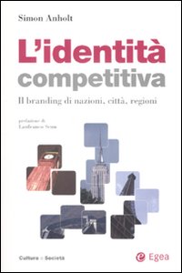 L'identit&agrave; competitiva. Il branding di nazioni, citt&agrave;, regioni