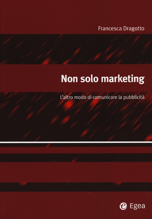 Non solo marketing. L'altro modo di comunicare la pubblicit&agrave;