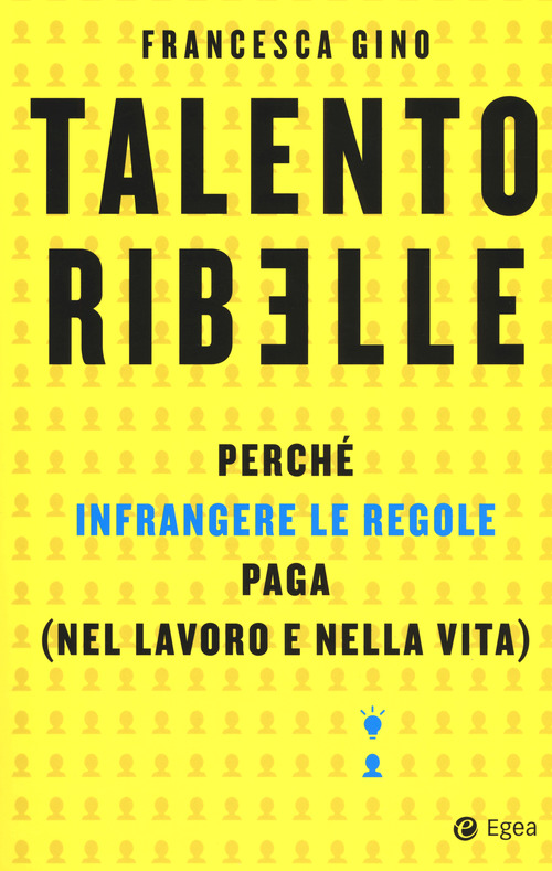 Talento ribelle. Perch&eacute; infrangere le regole paga (nel lavoro e nella vita)