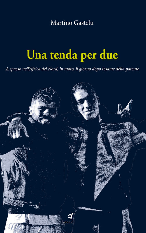 Una tenda per due. A spasso nell'Africa del Nord, in moto, il giorno dopo l'esame della patente