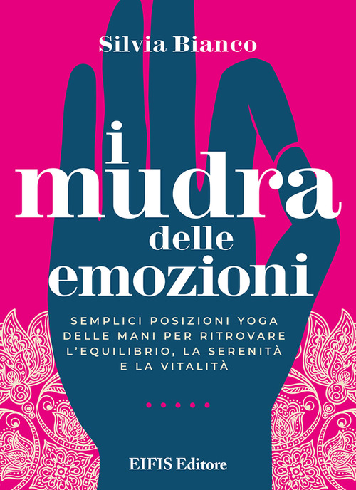 I mudra delle emozioni. Semplici posizioni yoga delle mani per ritrovare l'equilibrio, la serenit&agrave; e la vitalit&agrave;