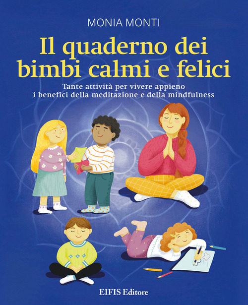 Il quaderno dei bimbi calmi e felici. Tante attivit&agrave; per vivere appieno i benefici della meditazione e della mindfulness