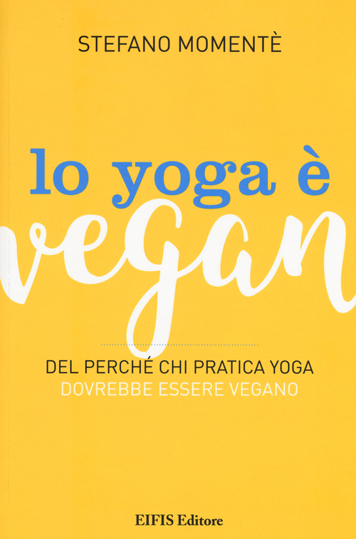Lo yoga &egrave; vegan. Del perch&eacute; chi pratica yoga dovrebbe essere vegano