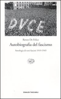 Autobiografia del fascismo. Antologia di testi fascisti 1919-1945
