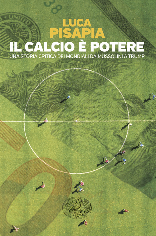 Il calcio &egrave; potere. Una storia critica dei mondiali da Mussolini a Trump