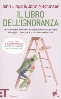 Il libro dell'ignoranza. Che cosa &egrave; verit&agrave; e che cosa &egrave; semplicemente una panzana? Il libro-gioco che svela le nostre false conoscenze
