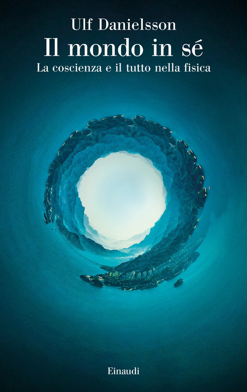 Il mondo in s&eacute;. La coscienza e il tutto nella fisica
