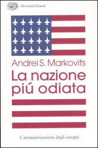 La nazione pi&ugrave; odiata. L'antiamericanismo degli europei