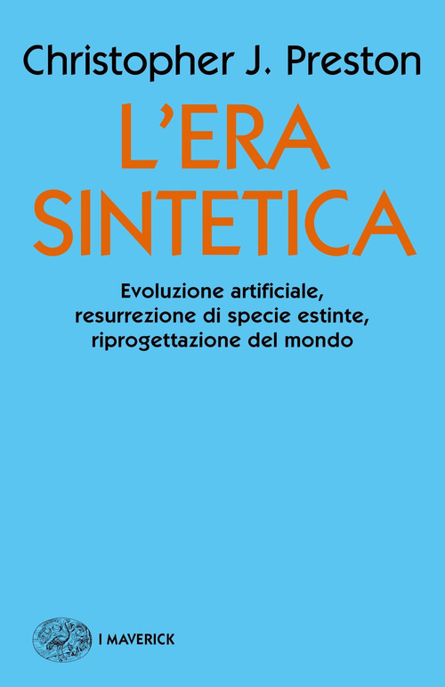 L'era sintetica. Evoluzione artificiale, risurrezione di specie estinte, riprogettazione del mondo
