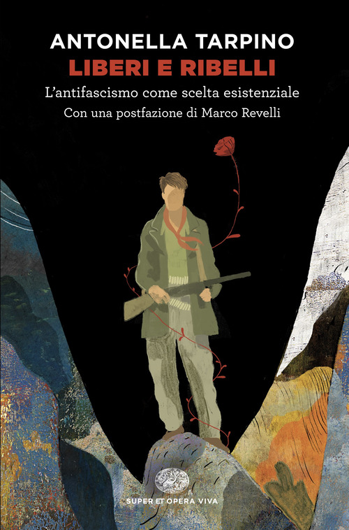 Liberi e ribelli. L'antifascismo come scelta esistenziale