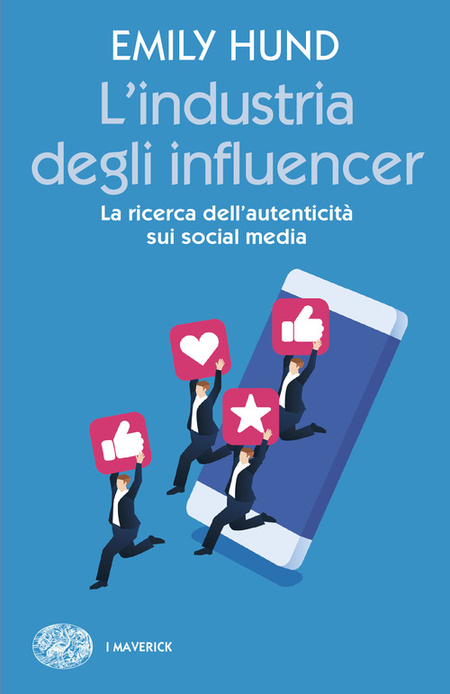 L'industria degli influencer. La ricerca dell'autenticit&agrave; sui social media