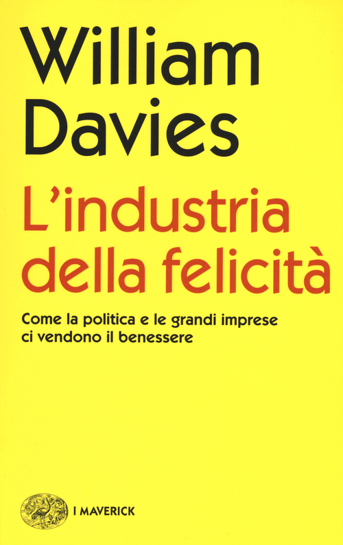 L'industria della felicità. Come la politica e le grandi imprese ci vendono il benessere