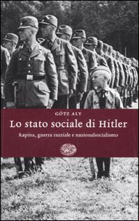 Lo stato sociale di Hitler. Rapina, guerra razziale e nazionalsocialismo