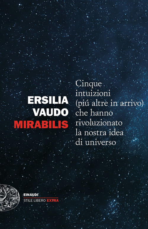 Mirabilis. Cinque intuizioni (pi&ugrave; altre in arrivo) che hanno rivoluzionato la nostra idea di universo