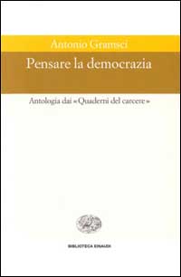 Pensare la democrazia. Antologia dai &laquo;Quaderni del carcere&raquo;