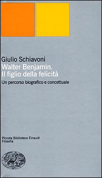 Walter Benjamin. Il figlio della felicit&agrave;. Un percorso biografico e concettuale