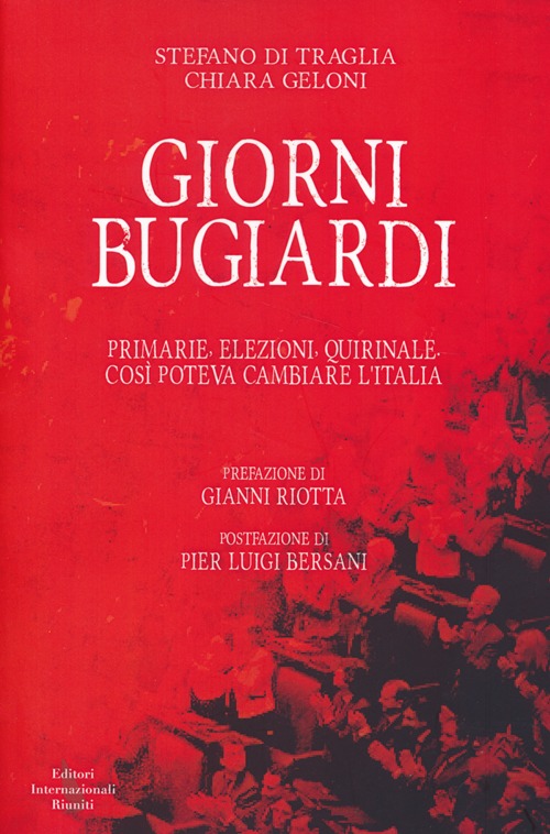 Giorni bugiardi. Primarie, elezioni, Quirinale. Cos&igrave; poteva cambiare l'Italia