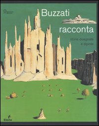 Buzzati racconta. Storie dipinte e disegnate. Catalogo della mostra (MIlano, 15 novembre 2006-28 gennaio 2007)