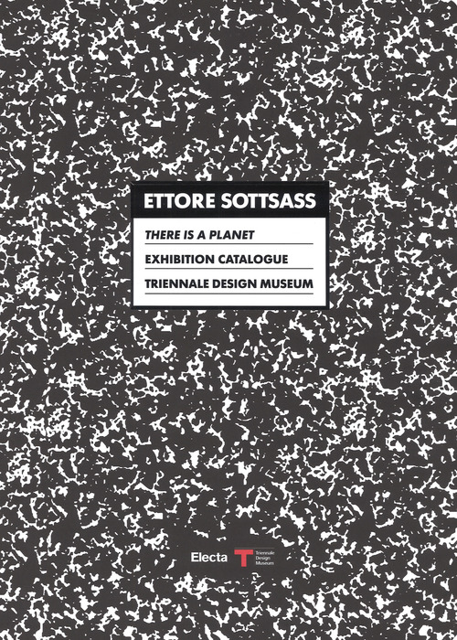 Ettore Sottsass. There is a Planet. Exhibition Catalogue. Triennale Design Museum. Catalogo della mostra (Milano, 15 settembre 2017-11 marzo 2018)