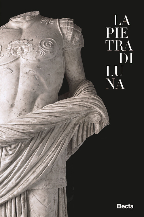 La pietra di Luna. Il marmo di Luni e l'Impero di Roma
