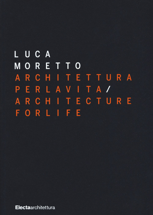 Luca Moretto. Architettura per la vita-Architecture for life