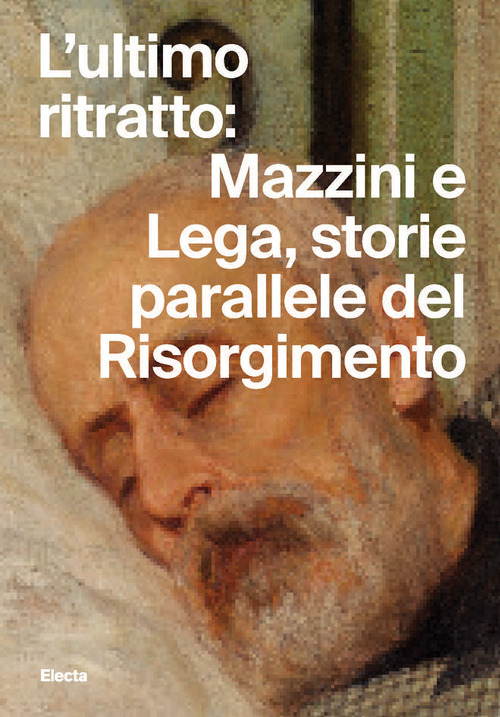 L'ultimo ritratto: Mazzini e Lega, storie parallele del Risorgimento