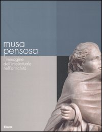 Musa pensosa. L'immagine dell'intellettuale nell'antichit&agrave;. Catalogo della mostra (Roma, 19 febbraio-20 agosto 2006)