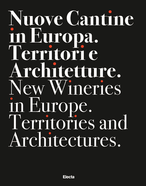 Nuove cantine in Europa. Territori e architetture-New wineries in Europe. Territories and architectures