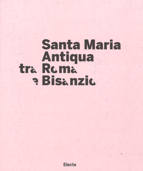 Santa Maria Antiqua tra Roma e Bisanzio. Catalogo della mostra (Roma, 17 marzo-11 settembre 2016)