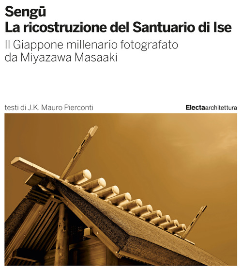 Sengu. La ricostruzione del Santuario di Ise. Il Giappone millenario fotografato da Miyazawa Masaaki