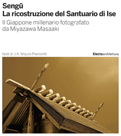 Sengu. La ricostruzione del Santuario di Ise. Il Giappone millenario fotografato da Miyazawa Masaaki