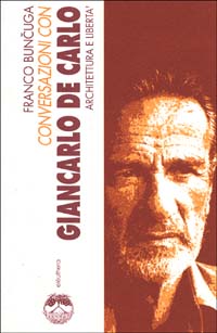 Conversazioni con Giancarlo De Carlo. Architettura e libert&agrave;