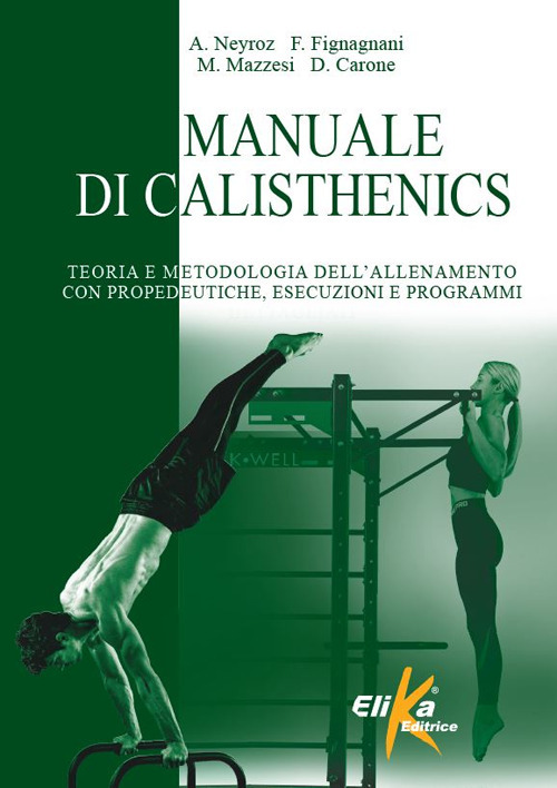 Manuale di calisthenics. Teoria e metodologia dell'allenamento con propedeutiche, esecuzioni e programmi
