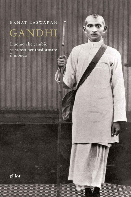 Gandhi. L'uomo che cambi&ograve; se stesso per trasformare il mondo
