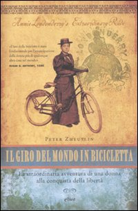 Il giro del mondo in bicicletta. La straordinaria avventura di una donna alla conquista della libert&agrave;