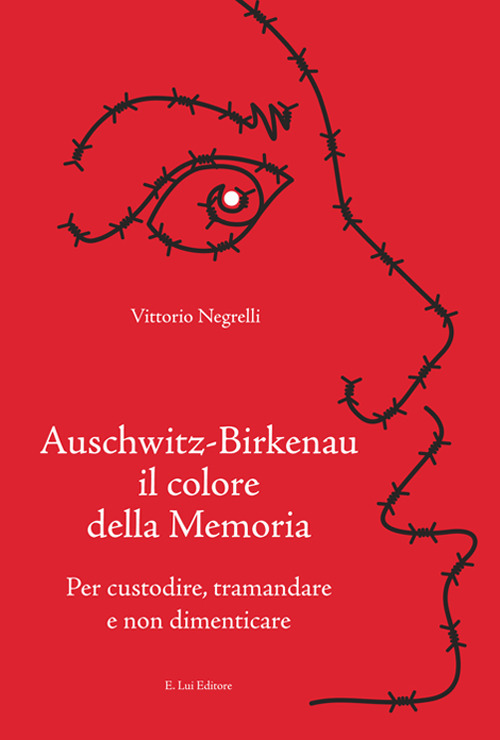 Auschwitz-Birkenau il colore della memoria. Per custodire, tramandare e non dimenticare
