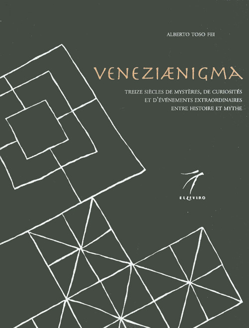 Veneziaenigma. Treize si&egrave;cles de myst&egrave;res, de curiosit&eacute;s et d'&eacute;v&eacute;nements extraordinaires entre histoire et mythe