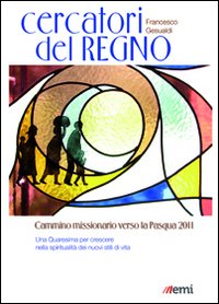 Cercatori del regno. Cammino missionario verso la Pasqua 2011. Una Quaresima per crescere nella spiritualit&agrave; dei nuovi stili di vita