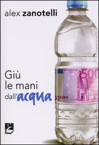 Gi&ugrave; le mani dall'acqua. Diario e ragioni di un impegno. Appelli 2006-2010