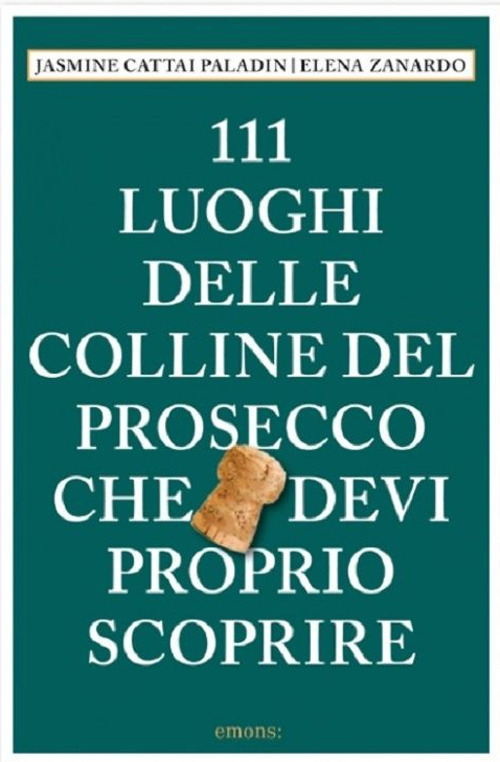 111 luoghi delle colline del Prosecco che devi proprio scoprire