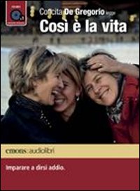 Cos&igrave; &egrave; la vita. Imparare a dirsi addio letto da Concita De Gregorio. Audiolibro. CD Audio formato MP3