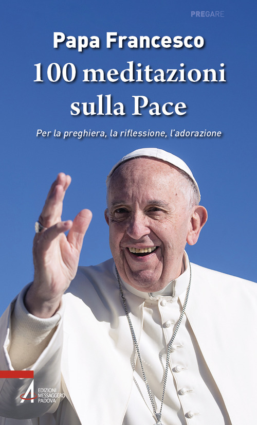 100 meditazioni sulla pace. Per la preghiera, la riflessione, l'adorazione
