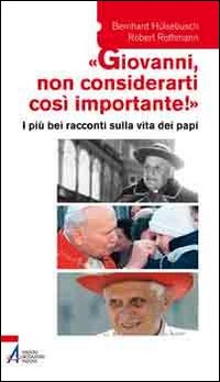 &laquo;Giovanni, non considerarti cos&igrave; importante!&raquo; I pi&ugrave; bei racconti sulla vita dei papi